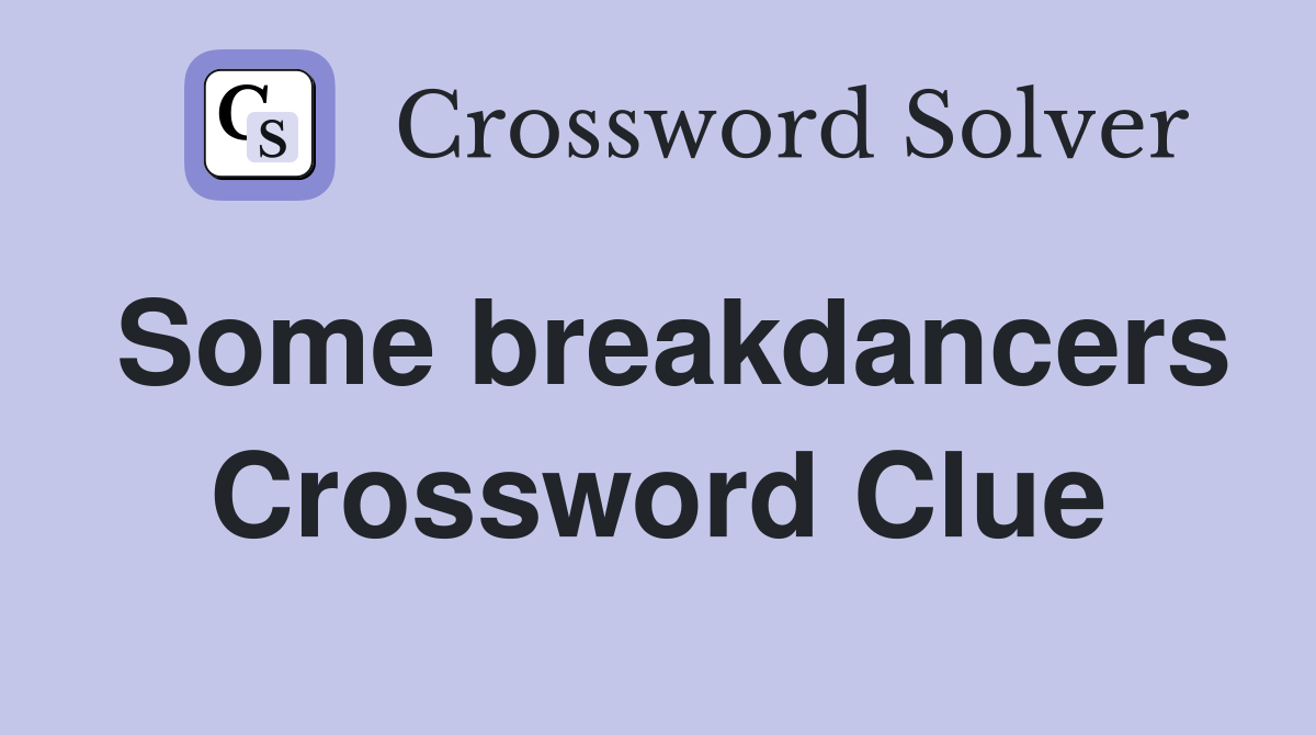 Some breakdancers Crossword Clue Answers Crossword Solver